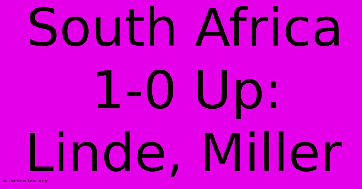 South Africa 1-0 Up: Linde, Miller South Africa 1-0 Up: Linde, Miller