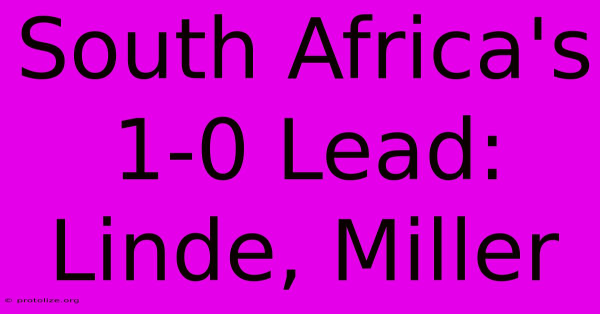 South Africa's 1-0 Lead: Linde, Miller South Africa's 1-0 Lead: Linde, Miller