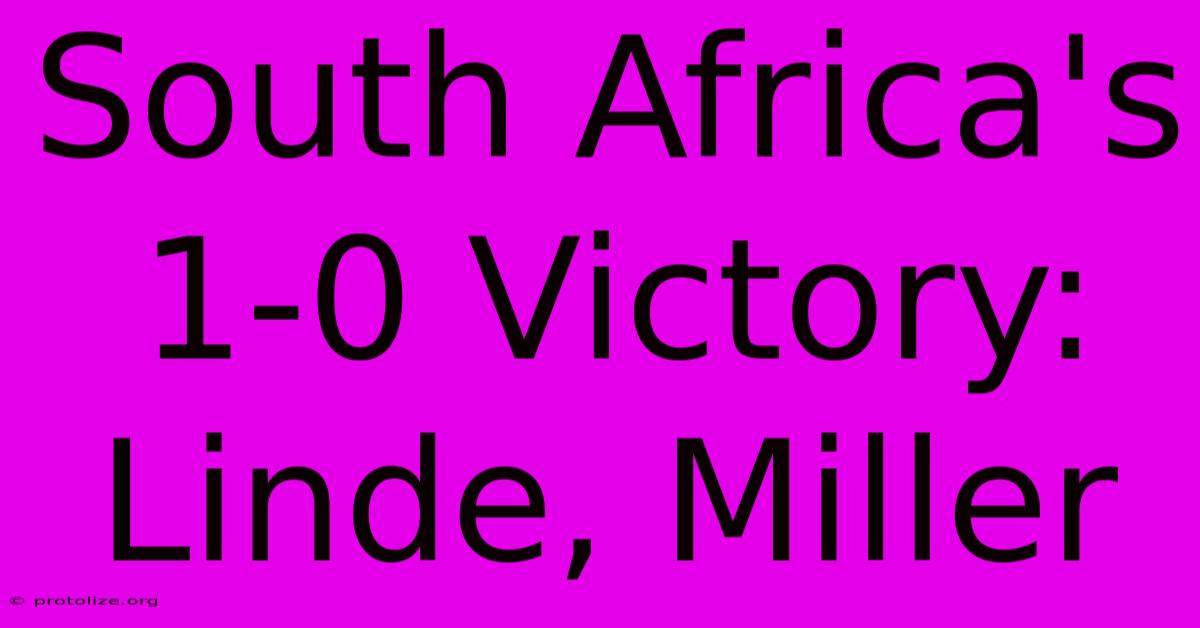 South Africa's 1-0 Victory: Linde, Miller South Africa's 1-0 Victory: Linde, Miller