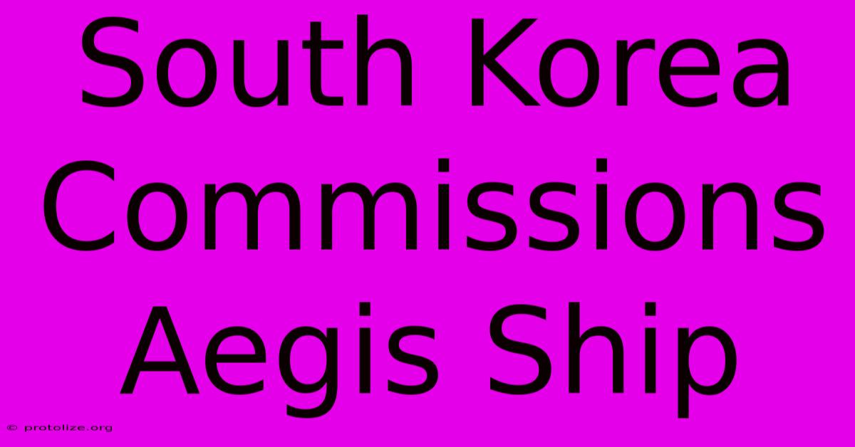 South Korea Commissions Aegis Ship South Korea Commissions Aegis Ship