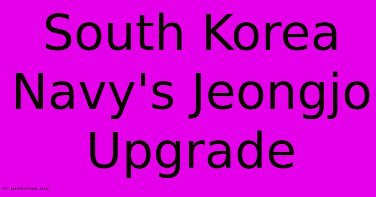 South Korea Navy's Jeongjo Upgrade South Korea Navy's Jeongjo Upgrade
