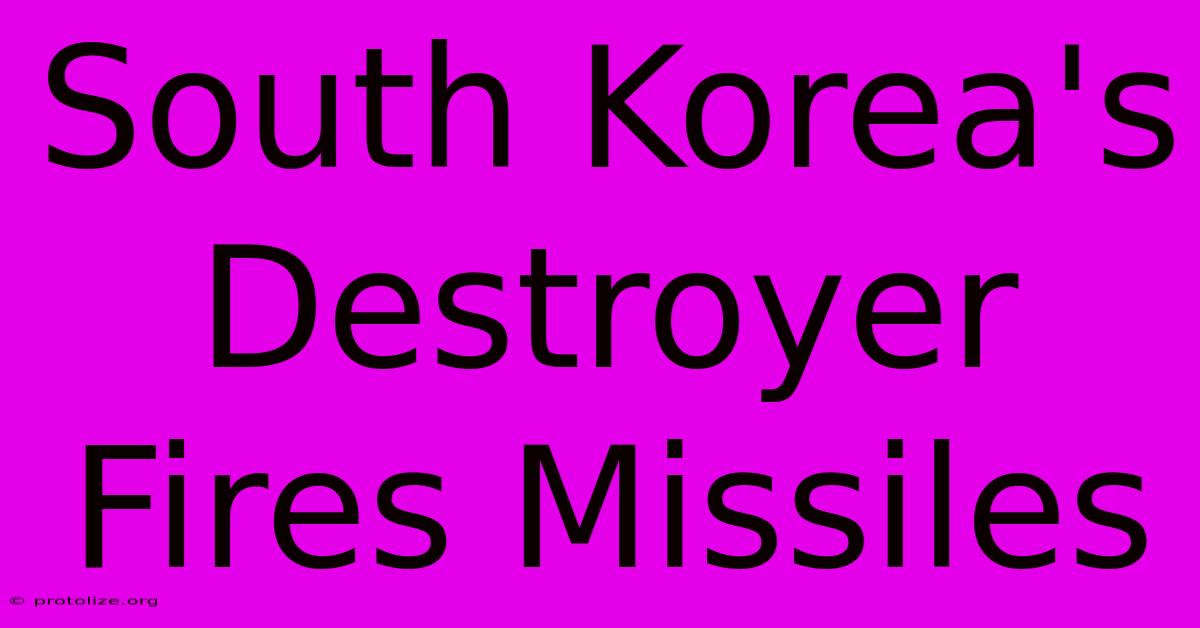South Korea's Destroyer Fires Missiles South Korea's Destroyer Fires Missiles