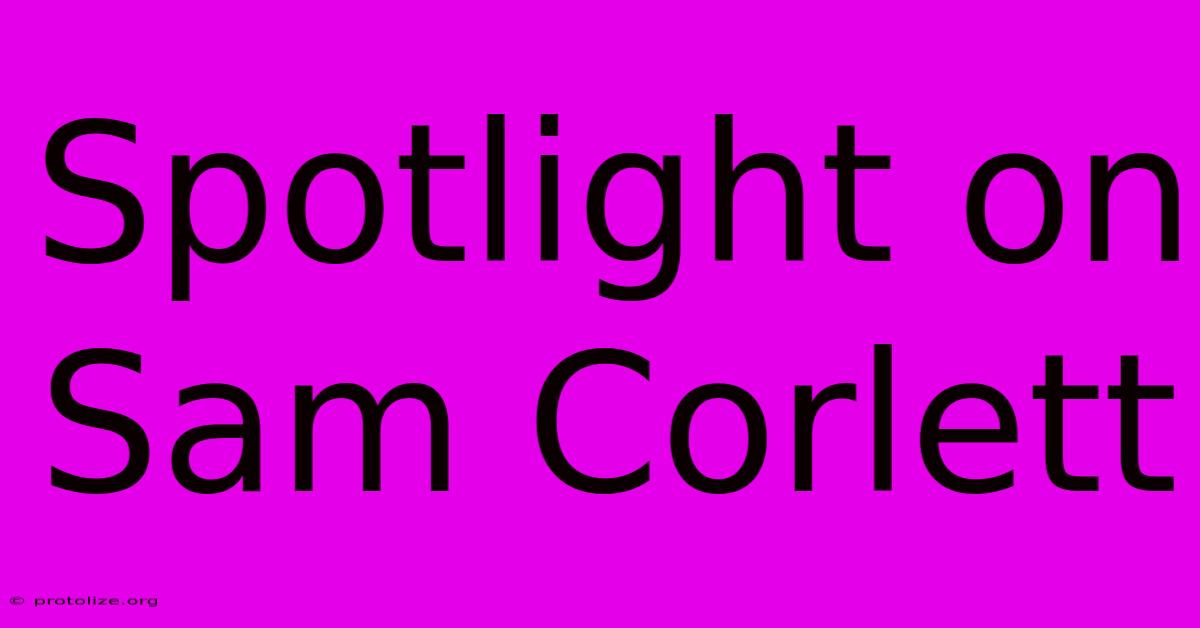 Spotlight On Sam Corlett