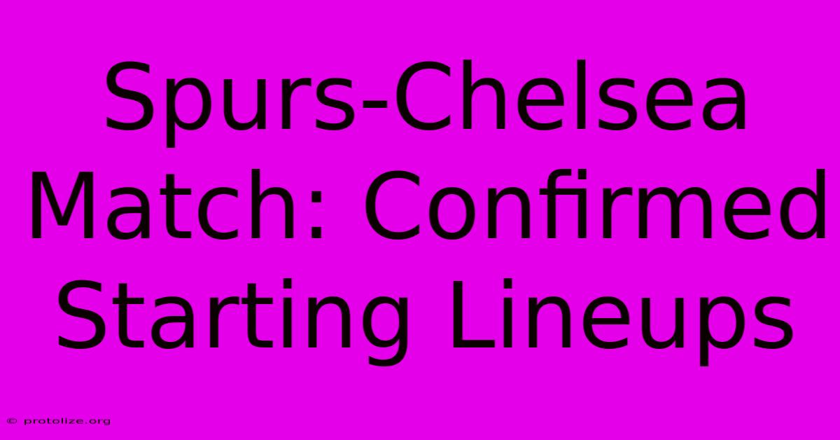 Spurs-Chelsea Match: Confirmed Starting Lineups Spurs-Chelsea Match: Confirmed Starting Lineups