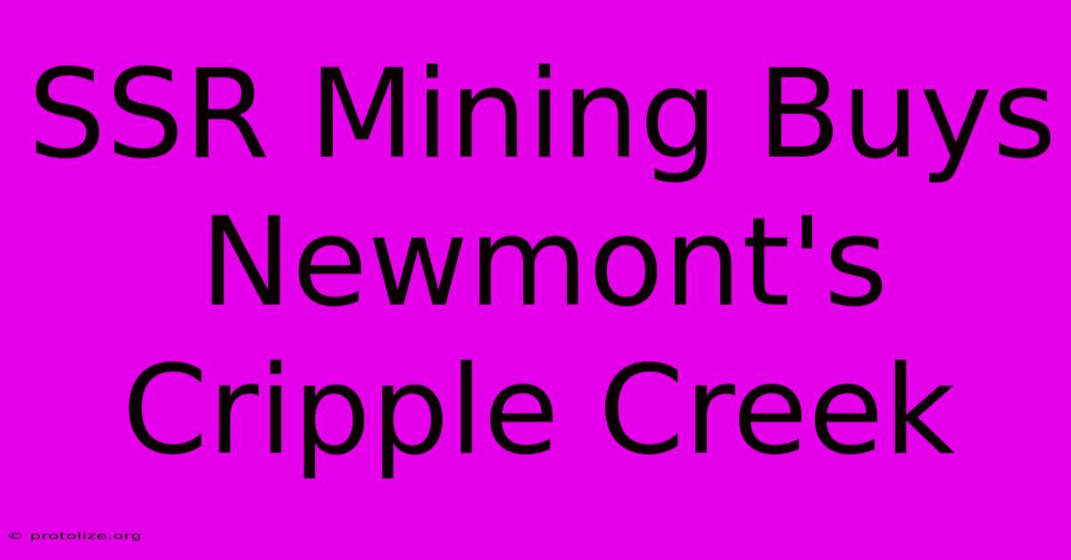 SSR Mining Buys Newmont's Cripple Creek