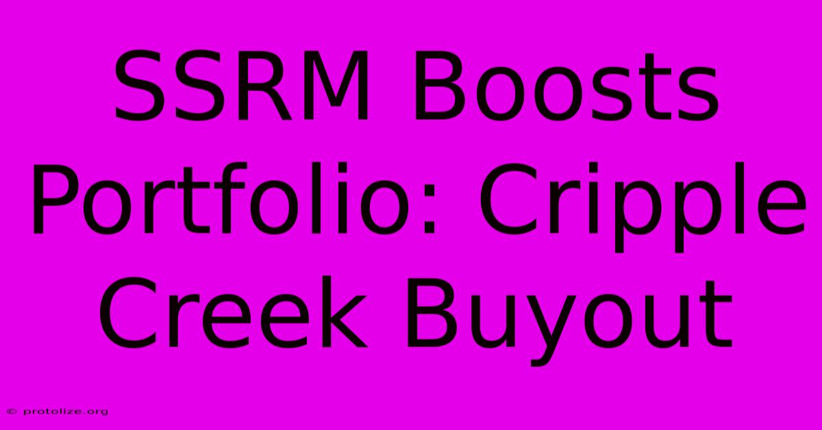 SSRM Boosts Portfolio: Cripple Creek Buyout