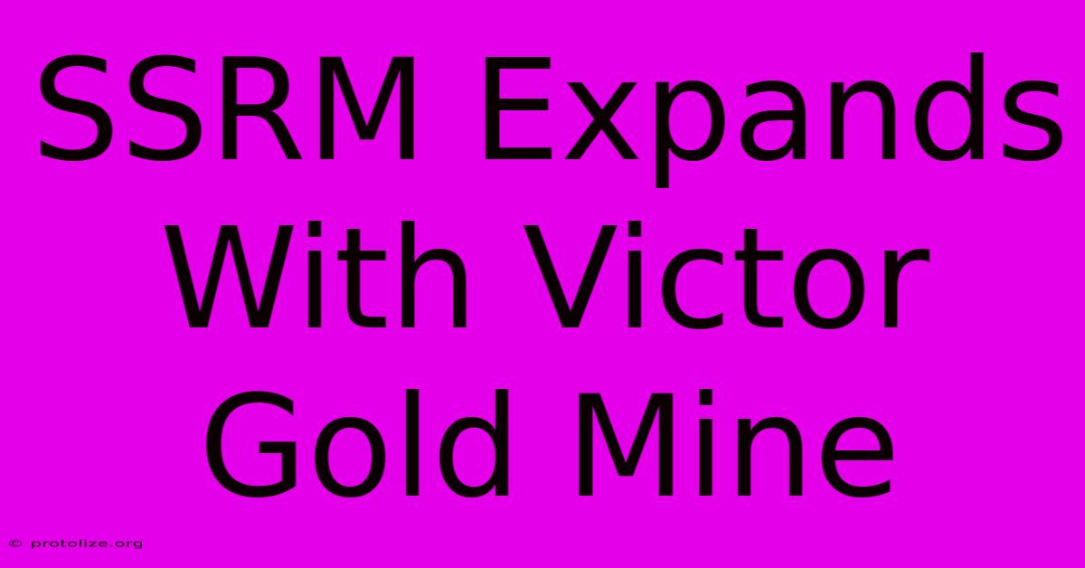 SSRM Expands With Victor Gold Mine