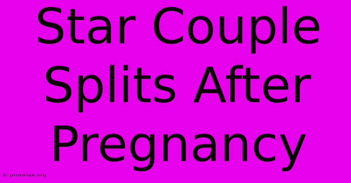 Star Couple Splits After Pregnancy Star Couple Splits After Pregnancy