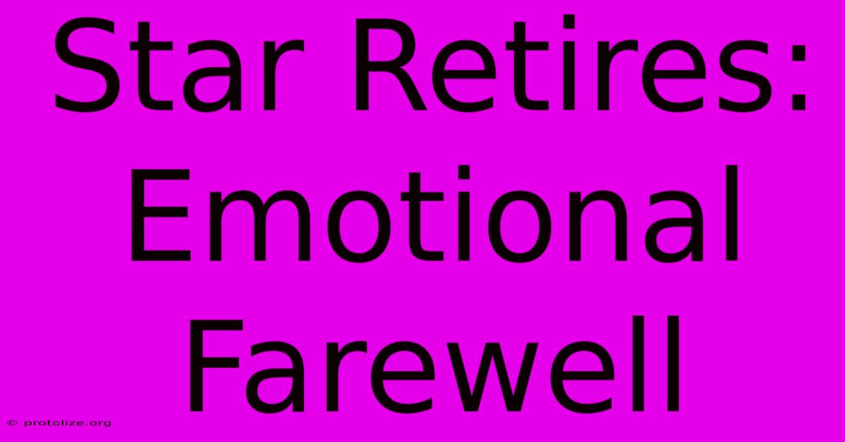 Star Retires: Emotional Farewell Star Retires: Emotional Farewell