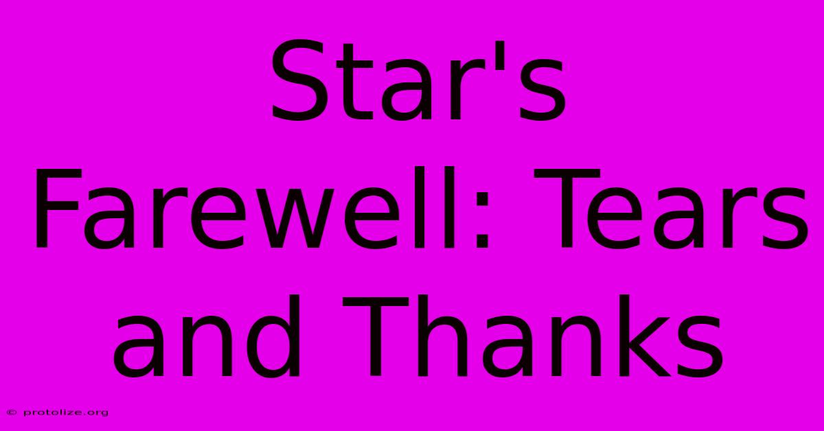 Star's Farewell: Tears And Thanks Star's Farewell: Tears And Thanks