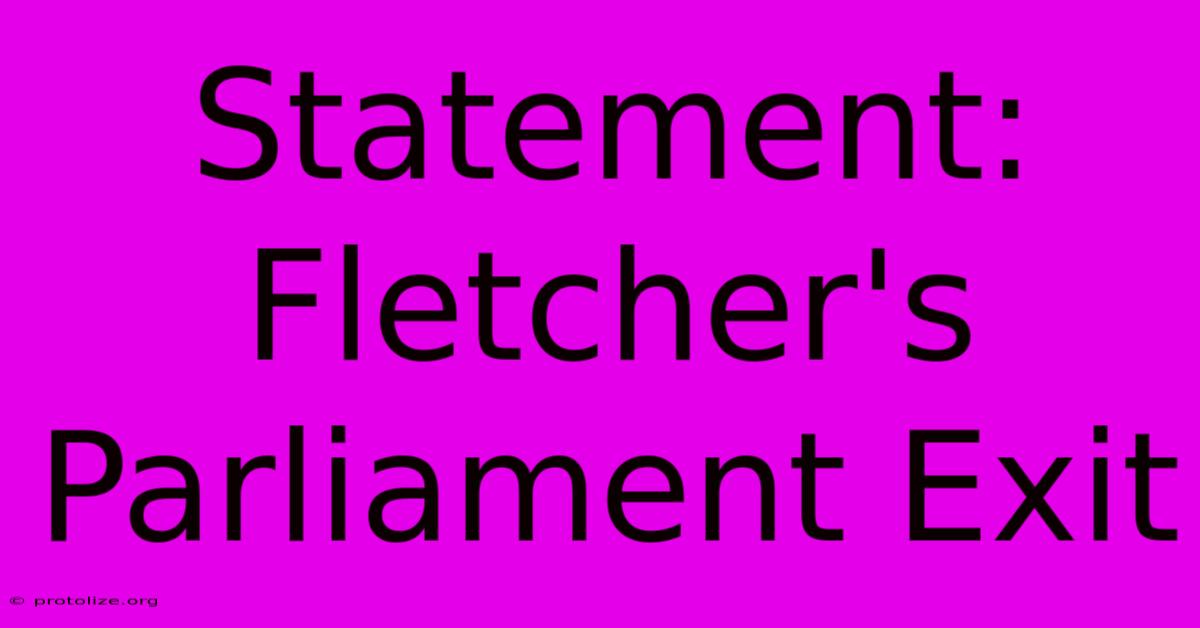 Statement: Fletcher's Parliament Exit