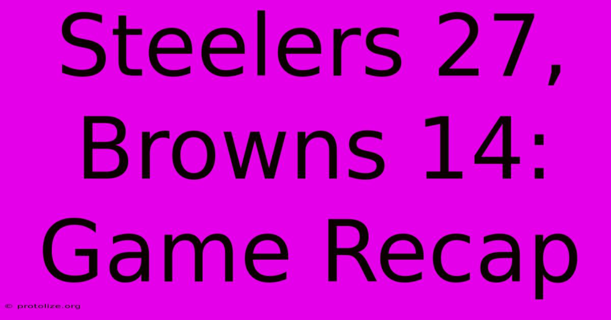 Steelers 27, Browns 14: Game Recap Steelers 27, Browns 14: Game Recap