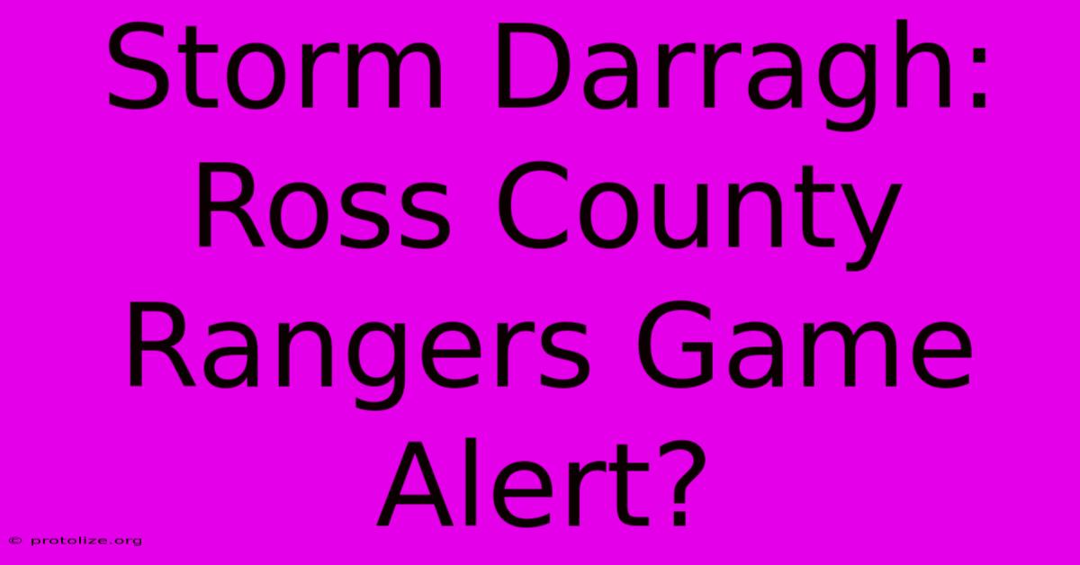 Storm Darragh: Ross County Rangers Game Alert? Storm Darragh: Ross County Rangers Game Alert?