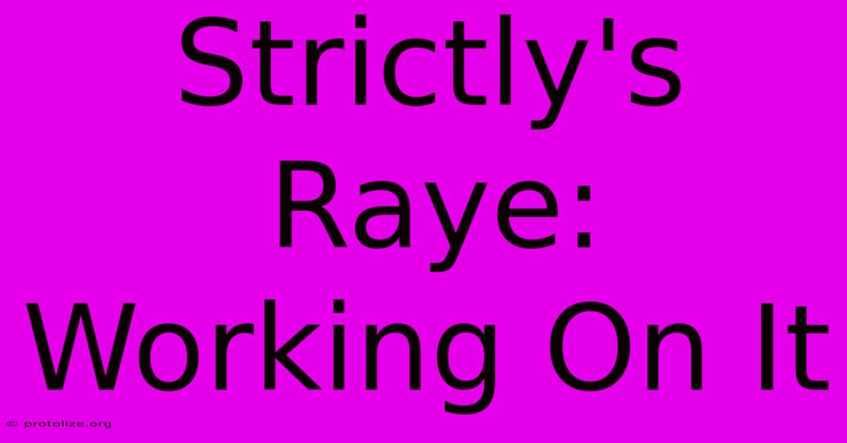 Strictly's Raye: Working On It Strictly's Raye: Working On It
