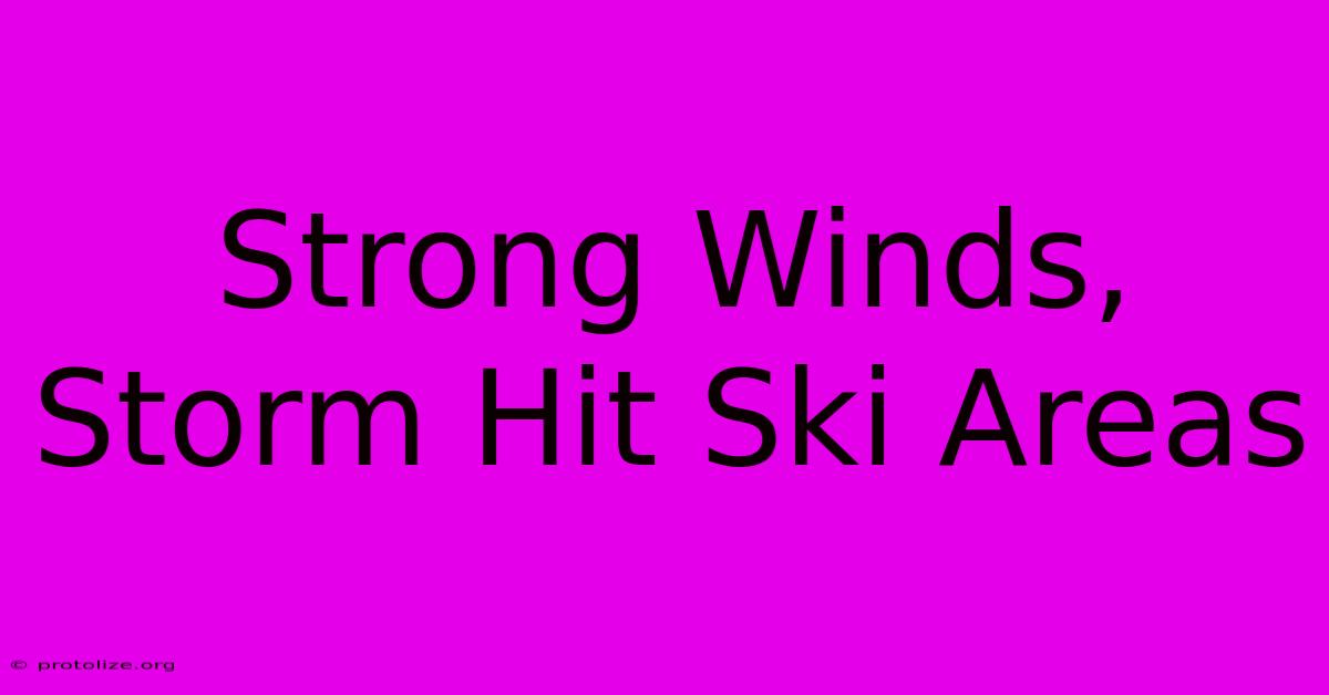 Strong Winds, Storm Hit Ski Areas Strong Winds, Storm Hit Ski Areas