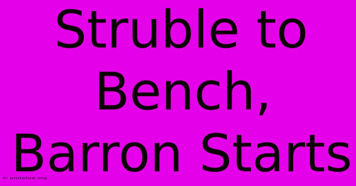 Struble To Bench, Barron Starts