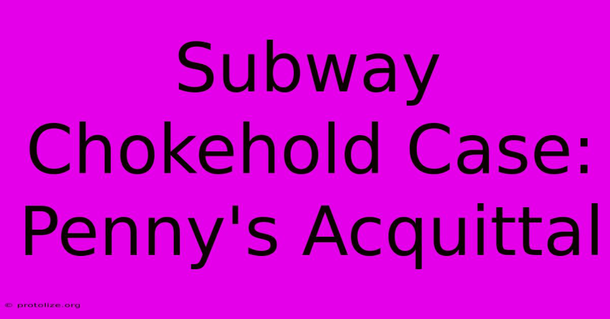 Subway Chokehold Case: Penny's Acquittal