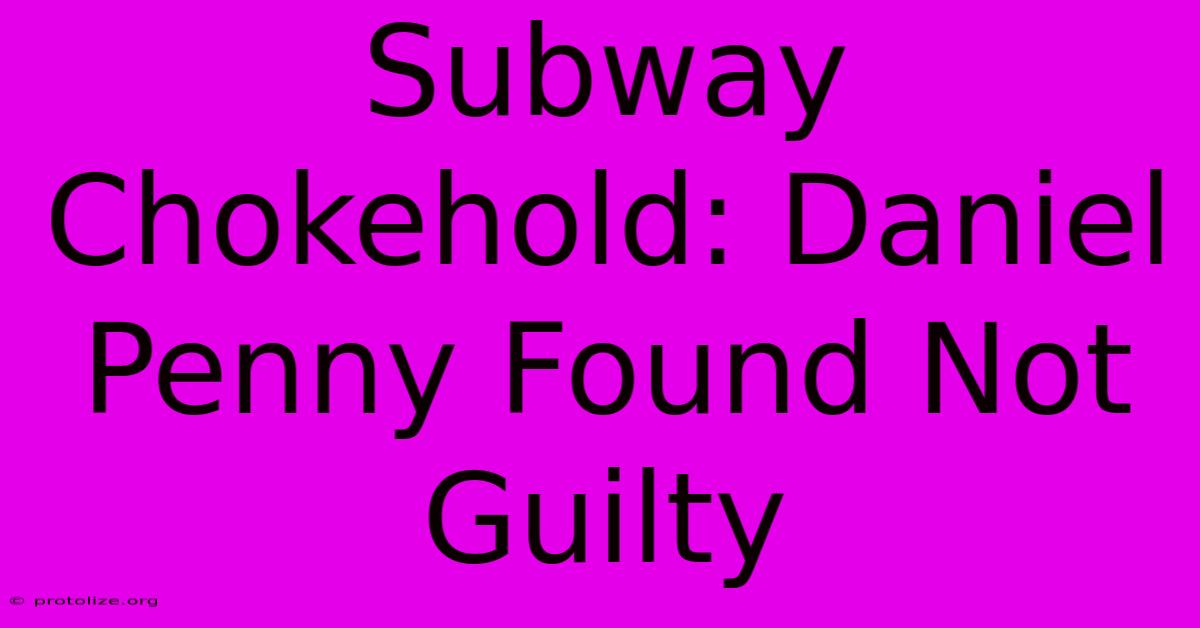 Subway Chokehold: Daniel Penny Found Not Guilty