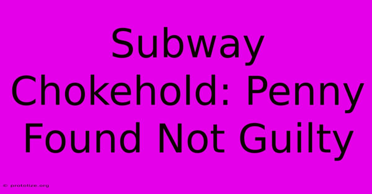 Subway Chokehold: Penny Found Not Guilty