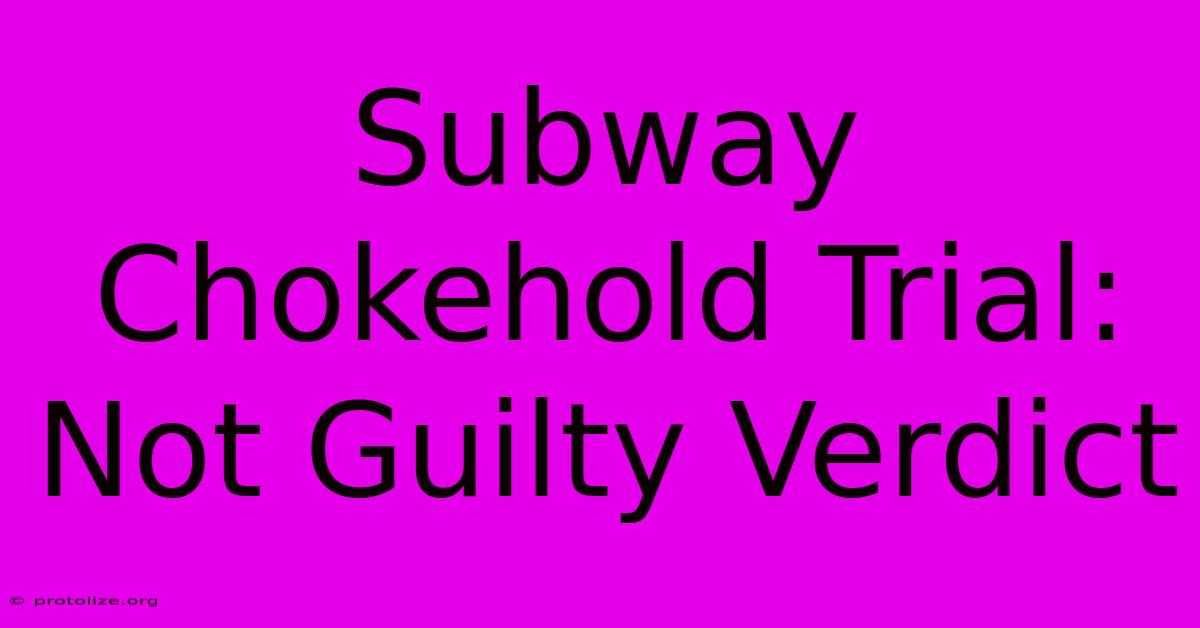 Subway Chokehold Trial: Not Guilty Verdict