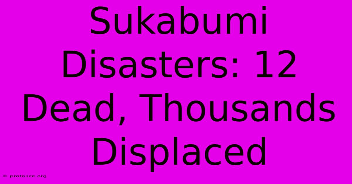 Sukabumi Disasters: 12 Dead, Thousands Displaced