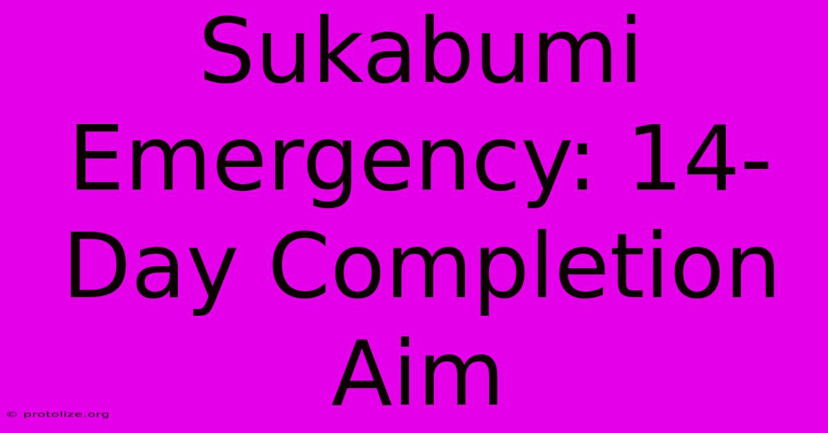 Sukabumi Emergency: 14-Day Completion Aim