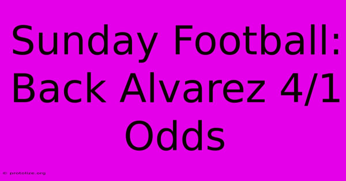 Sunday Football: Back Alvarez 4/1 Odds