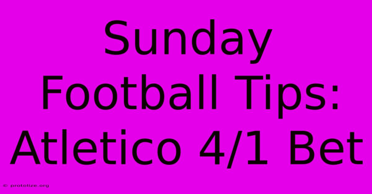 Sunday Football Tips: Atletico 4/1 Bet