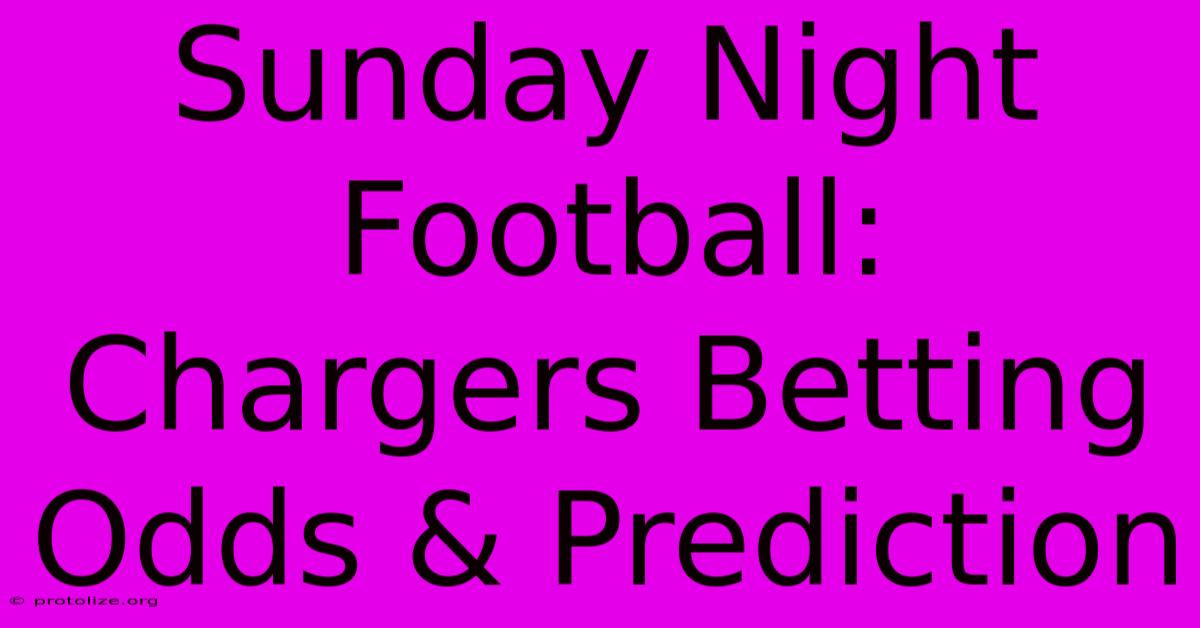 Sunday Night Football: Chargers Betting Odds & Prediction Sunday Night Football: Chargers Betting Odds & Prediction