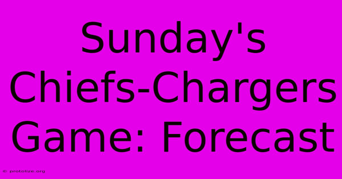 Sunday's Chiefs-Chargers Game: Forecast Sunday's Chiefs-Chargers Game: Forecast