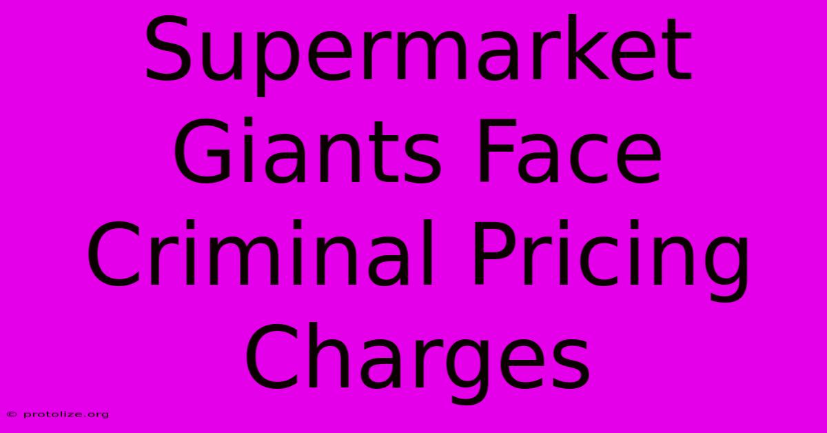 Supermarket Giants Face Criminal Pricing Charges