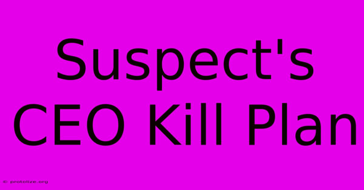 Suspect's CEO Kill Plan