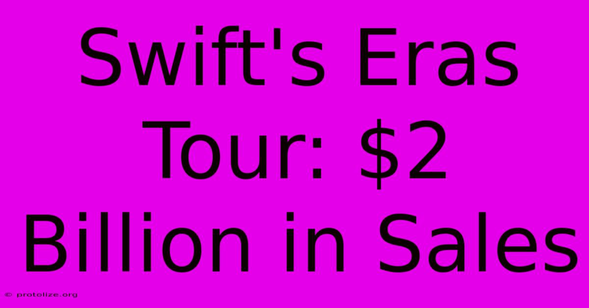 Swift's Eras Tour: $2 Billion In Sales