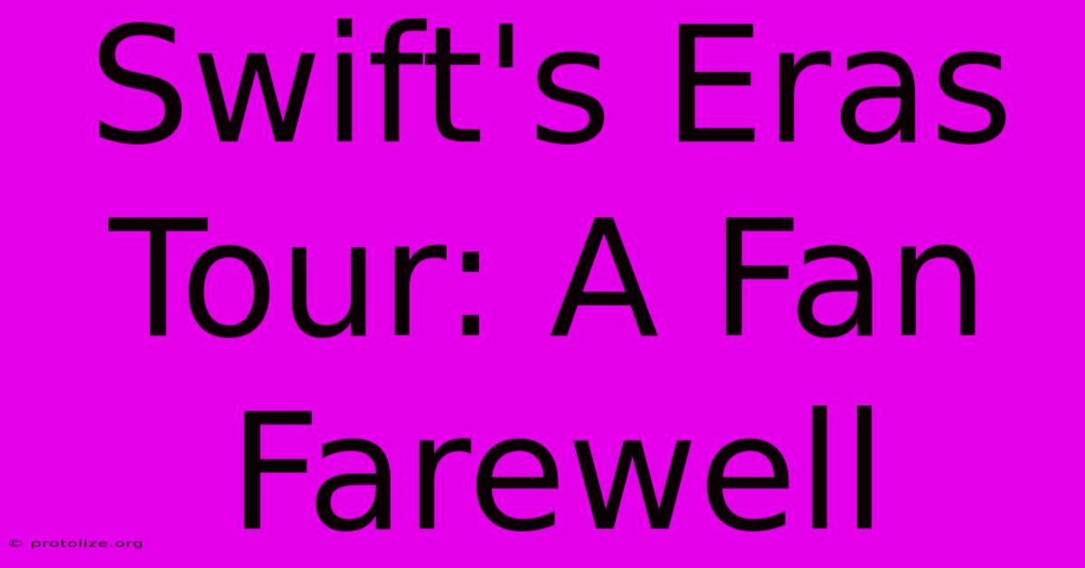 Swift's Eras Tour: A Fan Farewell