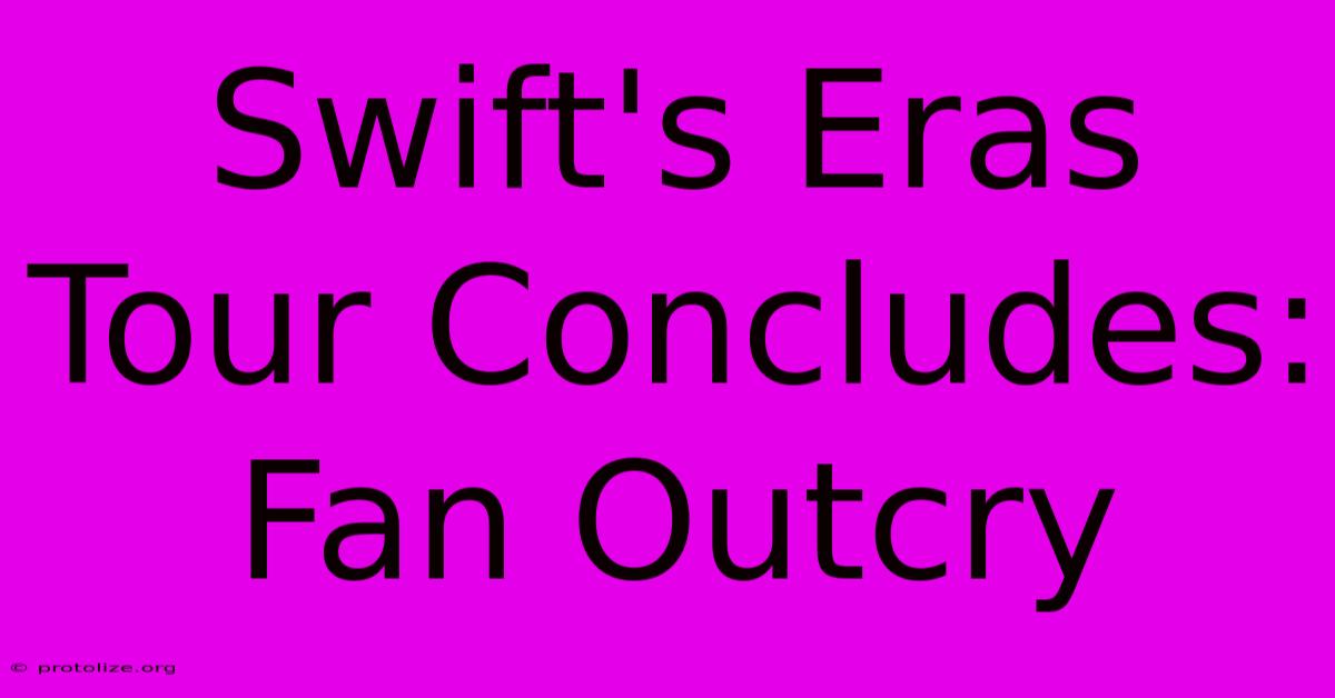 Swift's Eras Tour Concludes: Fan Outcry