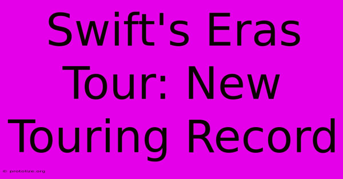 Swift's Eras Tour: New Touring Record