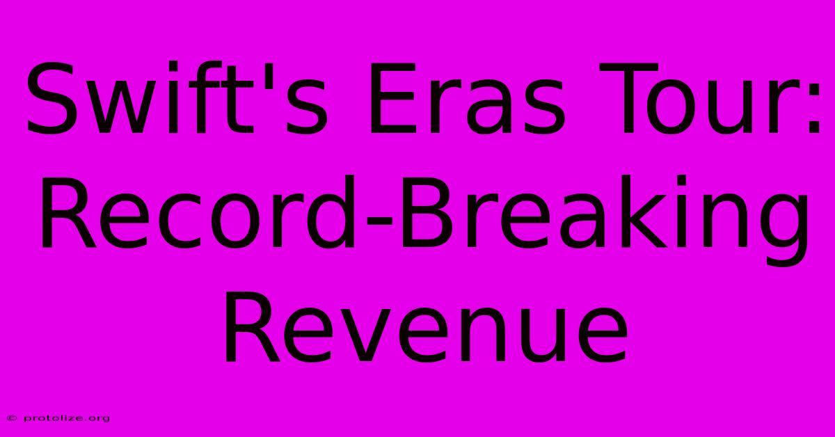 Swift's Eras Tour: Record-Breaking Revenue