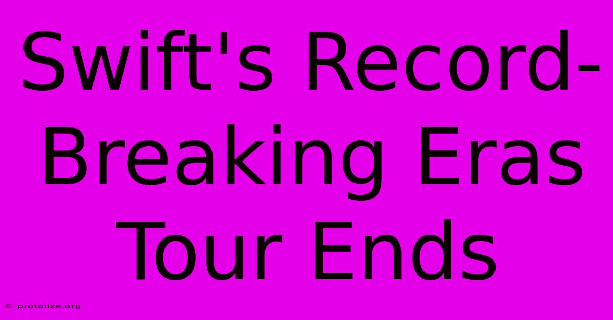 Swift's Record-Breaking Eras Tour Ends