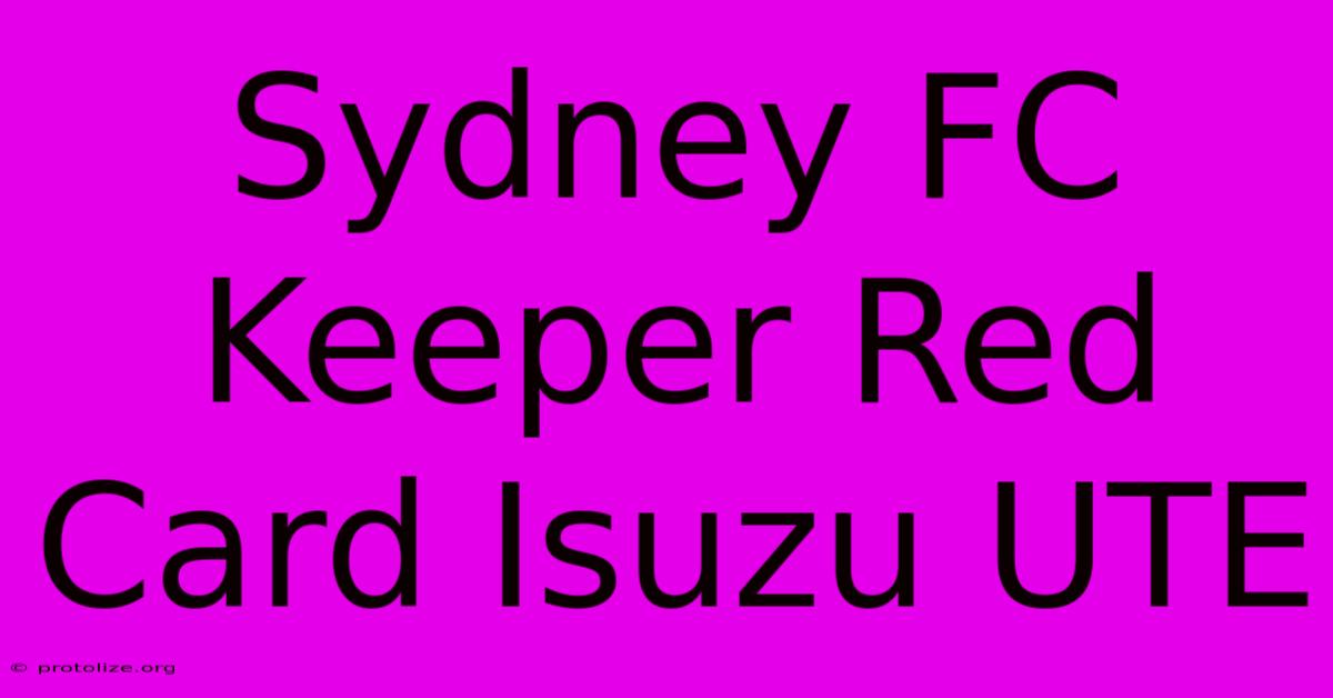 Sydney FC Keeper Red Card Isuzu UTE Sydney FC Keeper Red Card Isuzu UTE