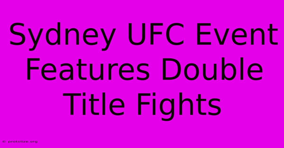 Sydney UFC Event Features Double Title Fights Sydney UFC Event Features Double Title Fights