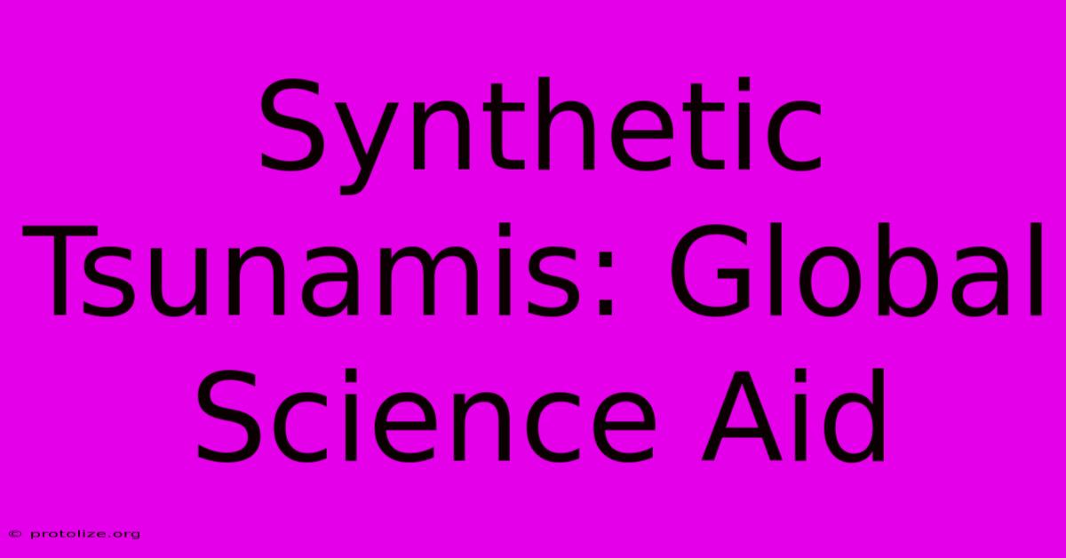 Synthetic Tsunamis: Global Science Aid Synthetic Tsunamis: Global Science Aid