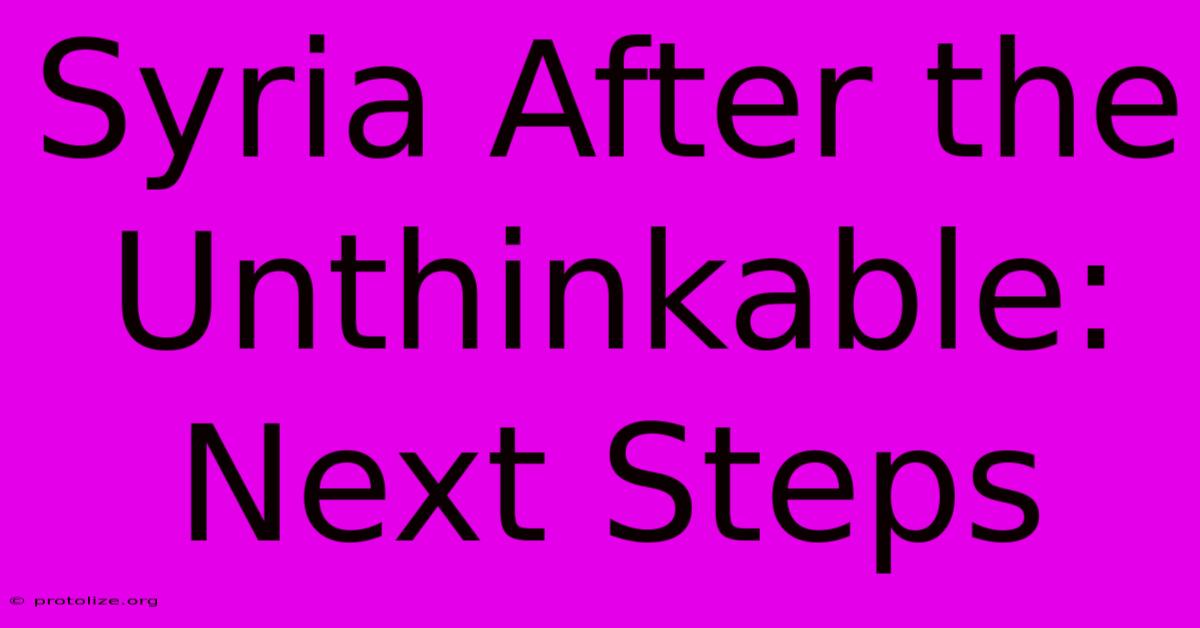 Syria After The Unthinkable: Next Steps Syria After The Unthinkable: Next Steps