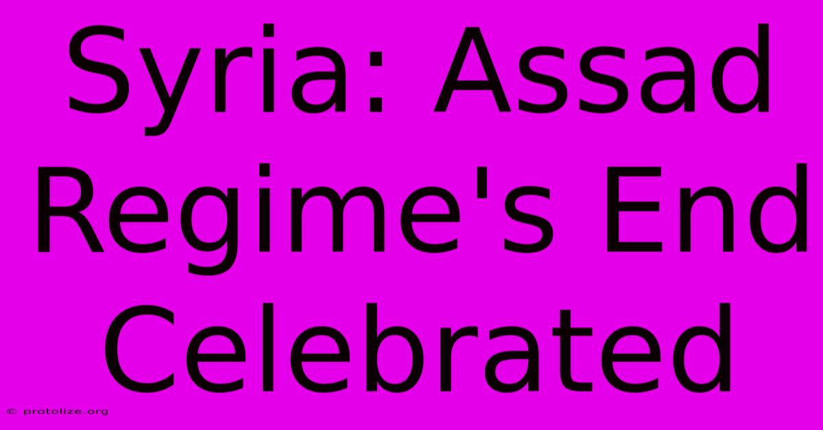 Syria: Assad Regime's End Celebrated Syria: Assad Regime's End Celebrated