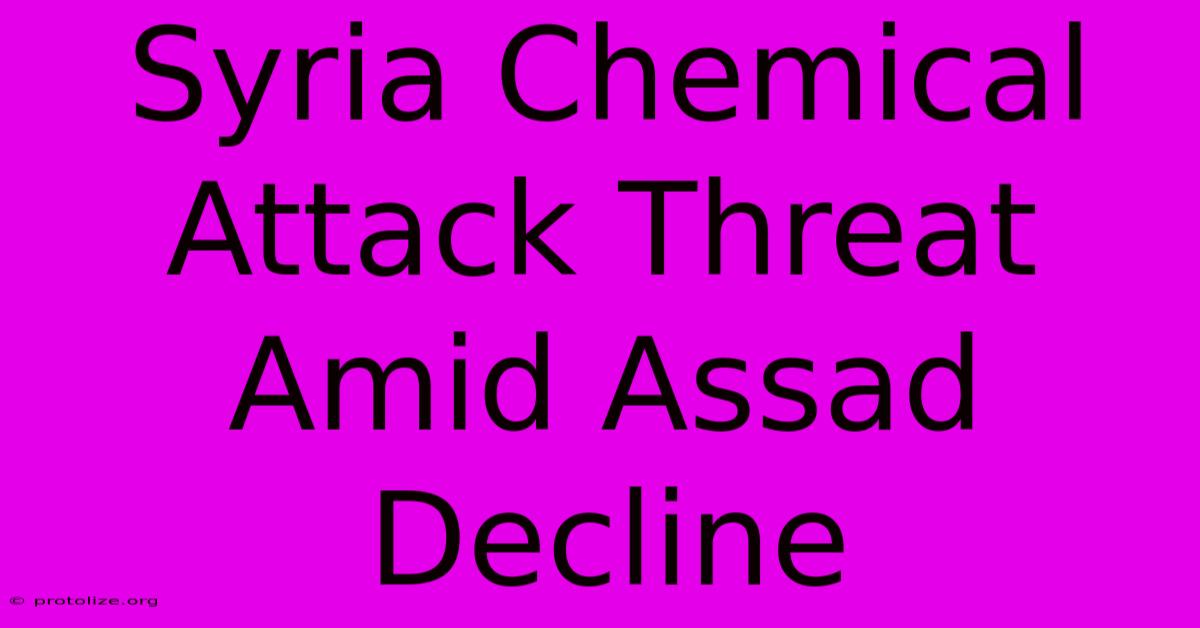 Syria Chemical Attack Threat Amid Assad Decline Syria Chemical Attack Threat Amid Assad Decline