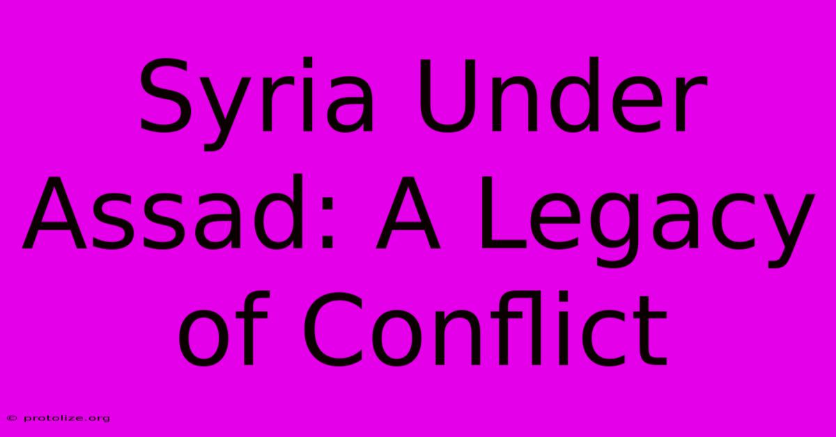Syria Under Assad: A Legacy Of Conflict Syria Under Assad: A Legacy Of Conflict
