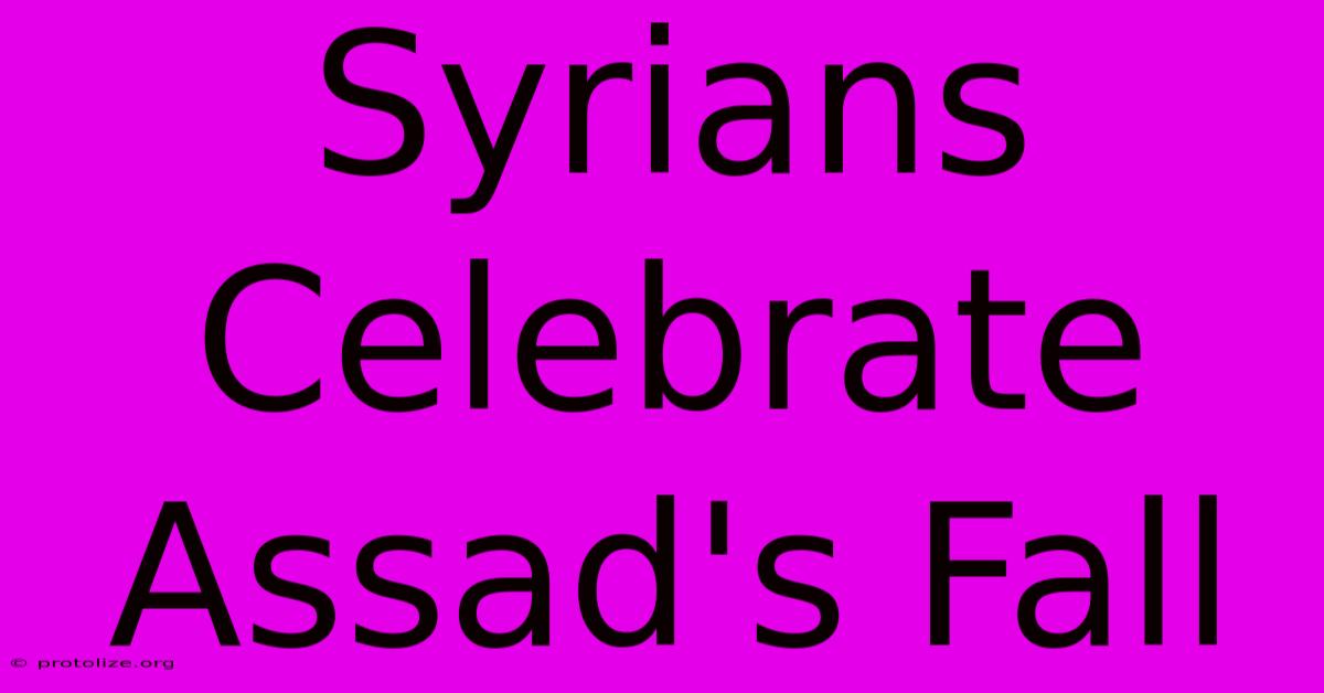 Syrians Celebrate Assad's Fall Syrians Celebrate Assad's Fall