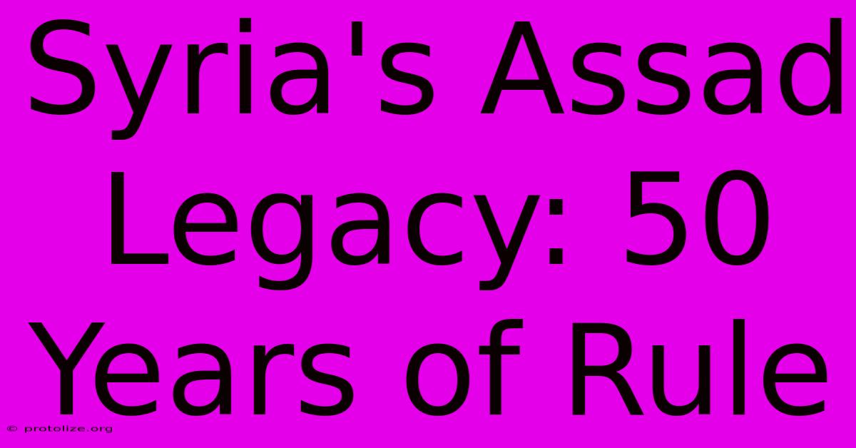 Syria's Assad Legacy: 50 Years Of Rule Syria's Assad Legacy: 50 Years Of Rule