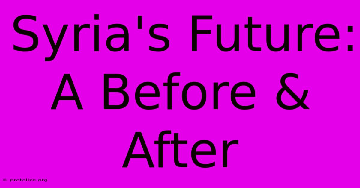Syria's Future: A Before & After Syria's Future: A Before & After