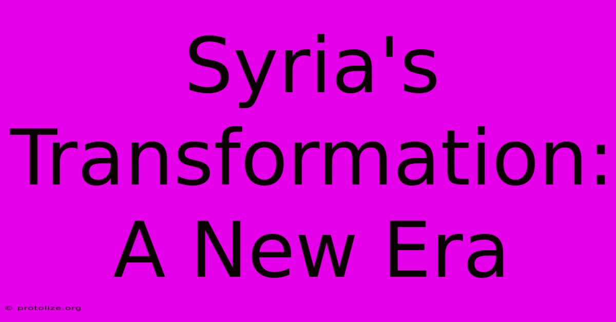Syria's Transformation: A New Era Syria's Transformation: A New Era