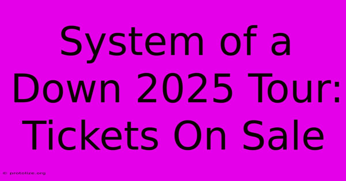 System Of A Down 2025 Tour: Tickets On Sale